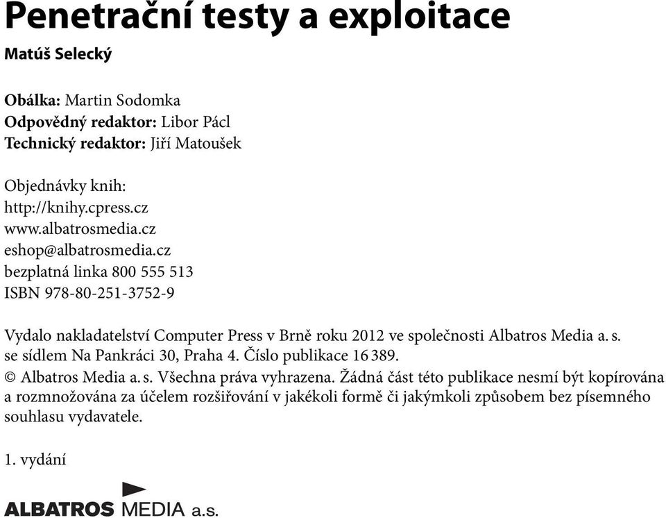 cz bezplatná linka 800 555 513 ISBN 978-80-251-3752-9 Vydalo nakladatelství Computer Press v Brně roku 2012 ve společnosti Albatros Media a. s. se sídlem Na Pankráci 30, Praha 4.