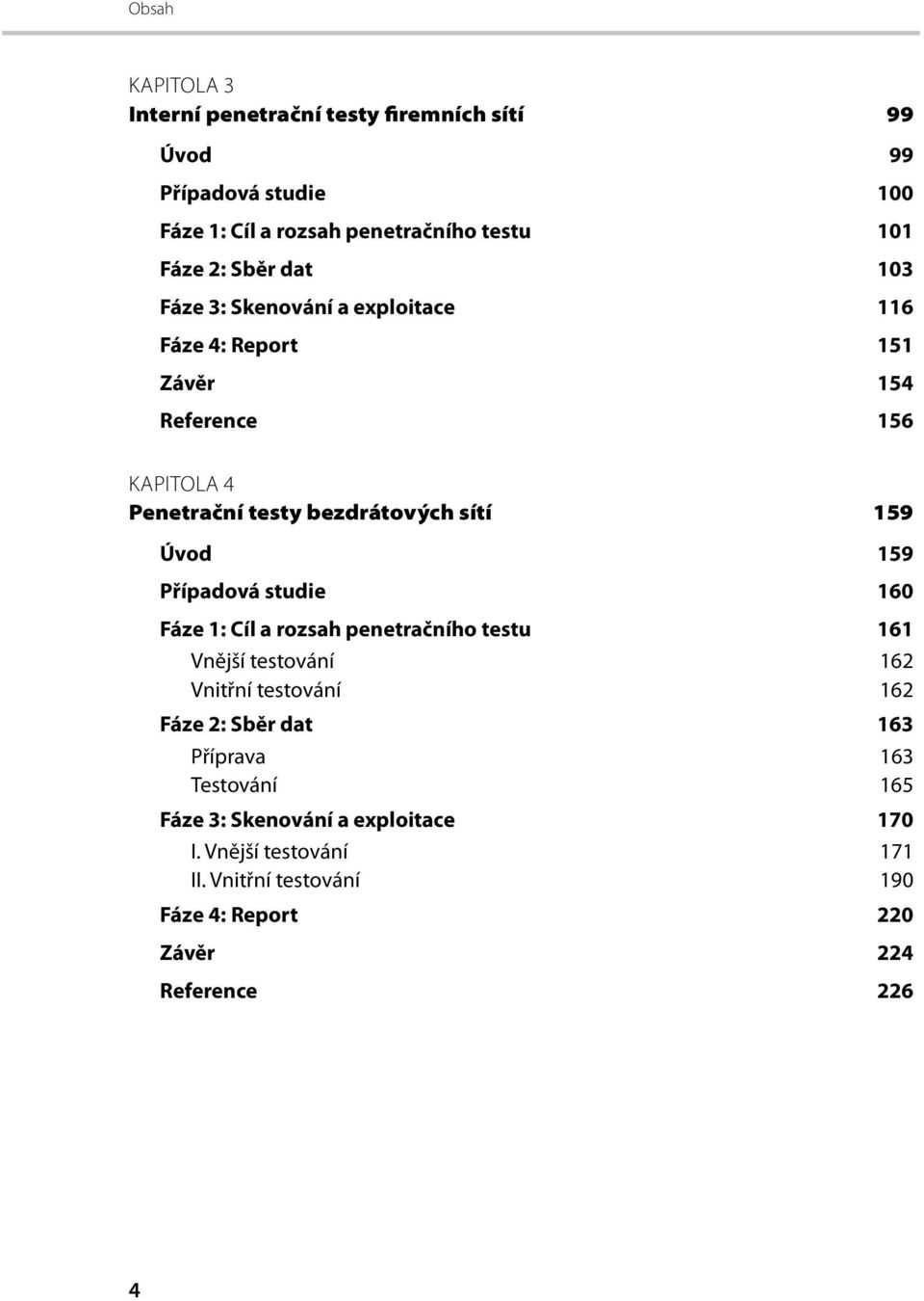 Úvod 159 Případová studie 160 Fáze 1: Cíl a rozsah penetračního testu 161 Vnější testování 162 Vnitřní testování 162 Fáze 2: Sběr dat 163