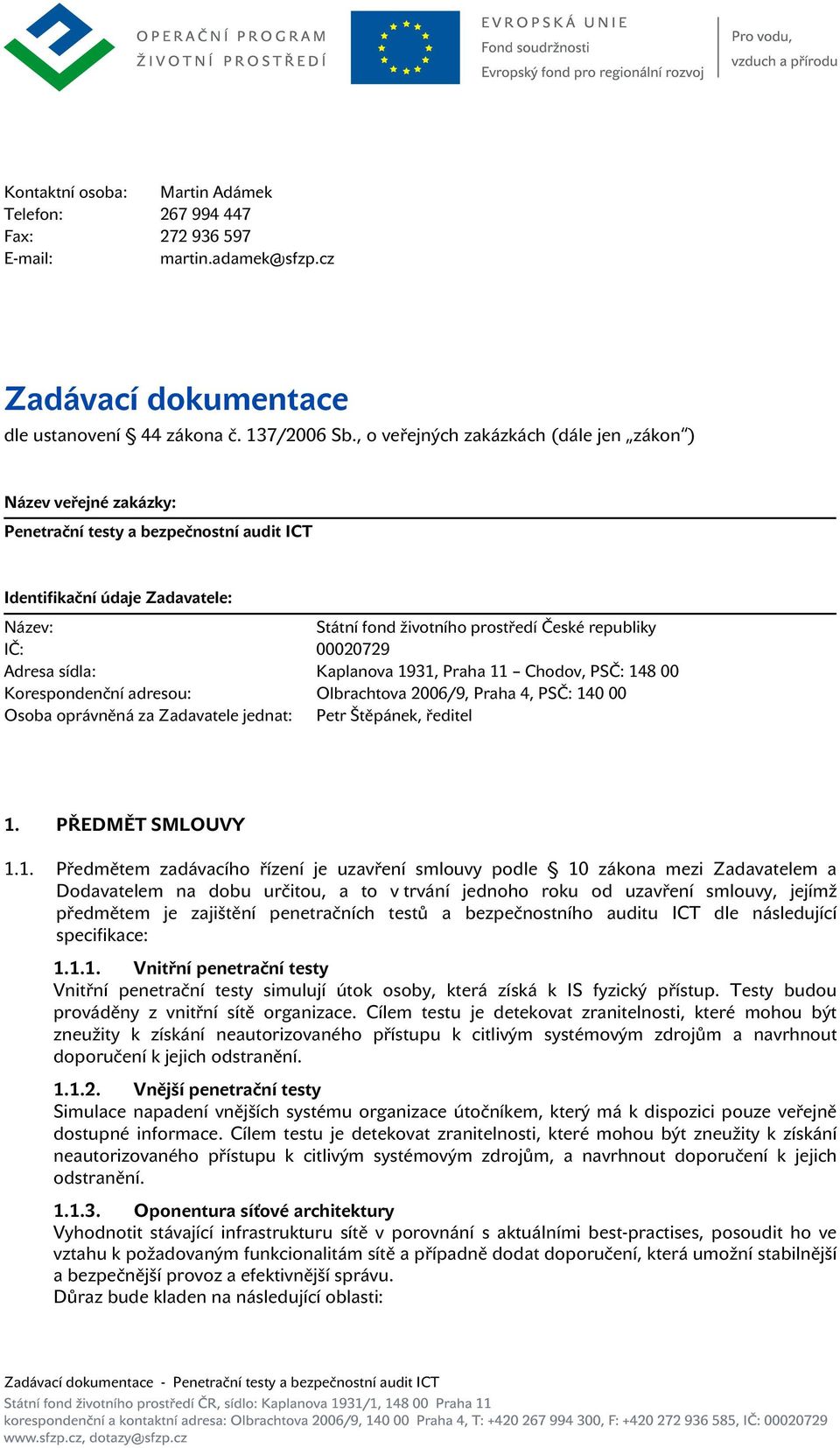 00020729 Adresa sídla: Korespondenční adresou: Kaplanova 1931, Praha 11 Chodov, PSČ: 148 00 Olbrachtova 2006/9, Praha 4, PSČ: 140 00 Osoba oprávněná za Zadavatele jednat: Petr Štěpánek, ředitel 1.