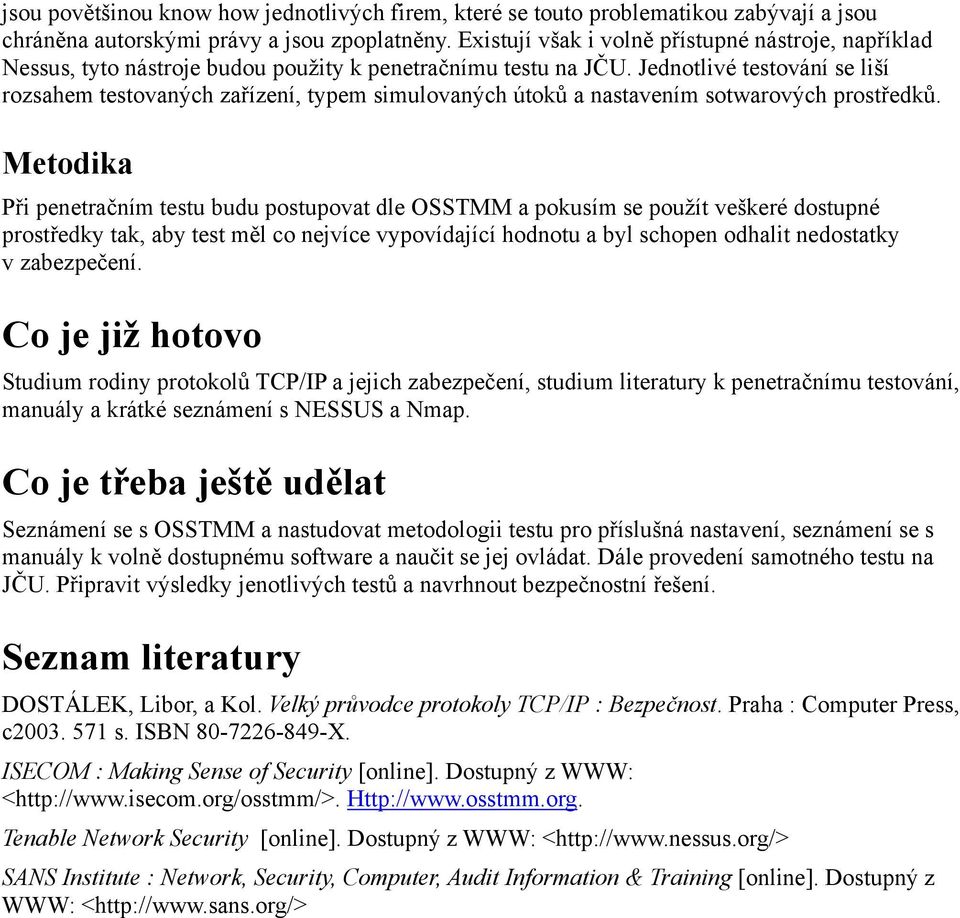 Jednotlivé testování se liší rozsahem testovaných zařízení, typem simulovaných útoků a nastavením sotwarových prostředků.