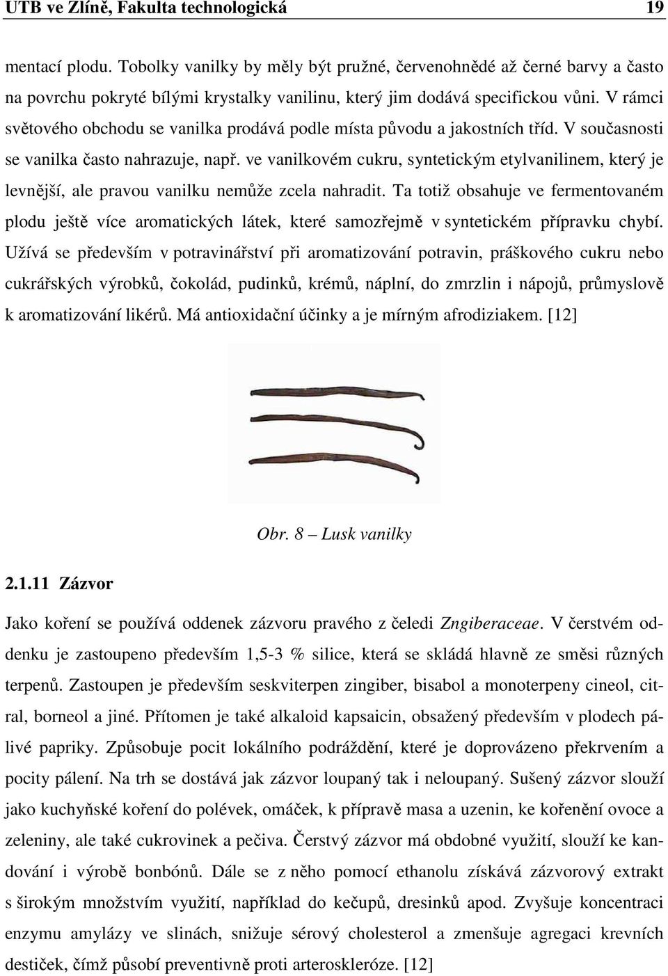 V rámci světového obchodu se vanilka prodává podle místa původu a jakostních tříd. V současnosti se vanilka často nahrazuje, např.