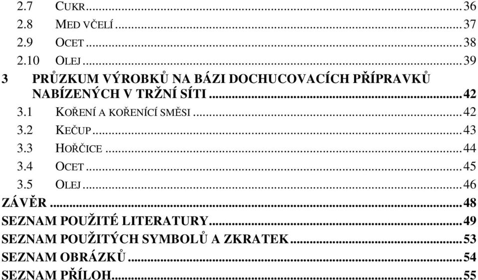 1 KOŘENÍ A KOŘENÍCÍ SMĚSI... 42 3.2 KEČUP... 43 3.3 HOŘČICE... 44 3.4 OCET... 45 3.5 OLEJ.
