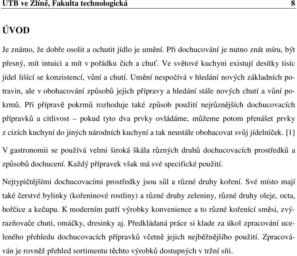 Umění nespočívá v hledání nových základních potravin, ale v obohacování způsobů jejich přípravy a hledání stále nových chutí a vůní pokrmů.