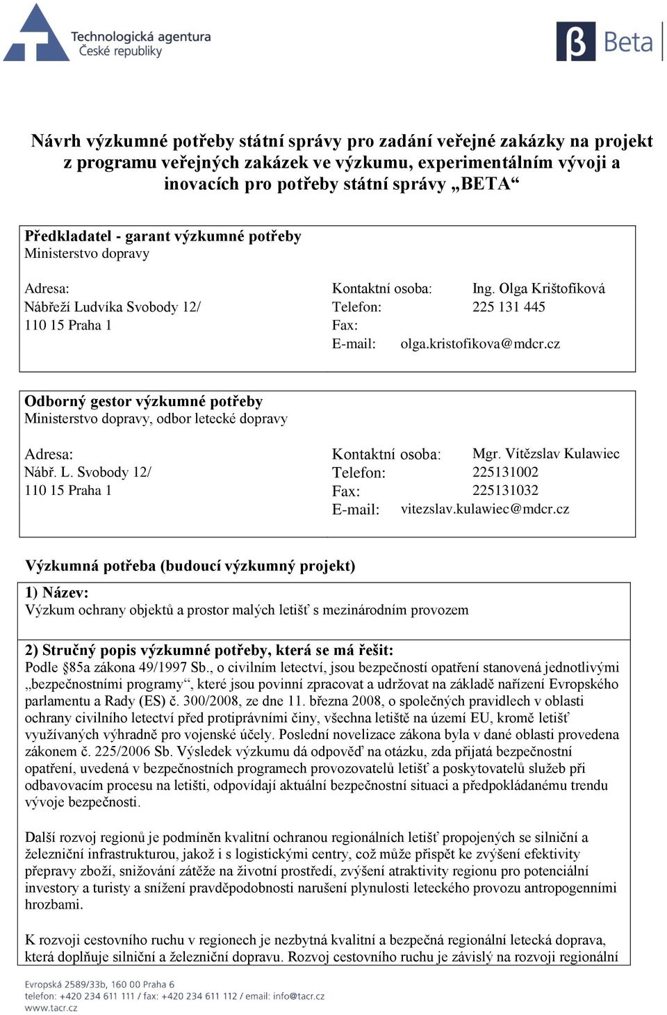 cz Odborný gestor výzkumné potřeby Ministerstvo dopravy, odbor letecké dopravy Adresa: Kontaktní osoba: Mgr. Vítězslav Kulawiec Nábř. L.