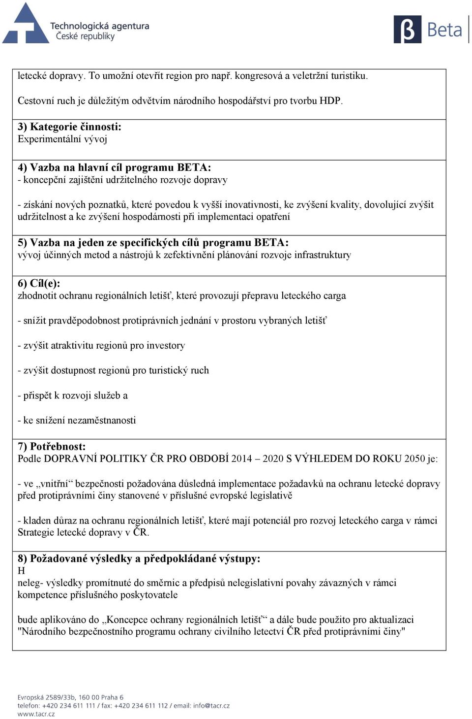 zvýšení kvality, dovolující zvýšit udržitelnost a ke zvýšení hospodárnosti při implementaci opatření 5) Vazba na jeden ze specifických cílů programu BETA: vývoj účinných metod a nástrojů k