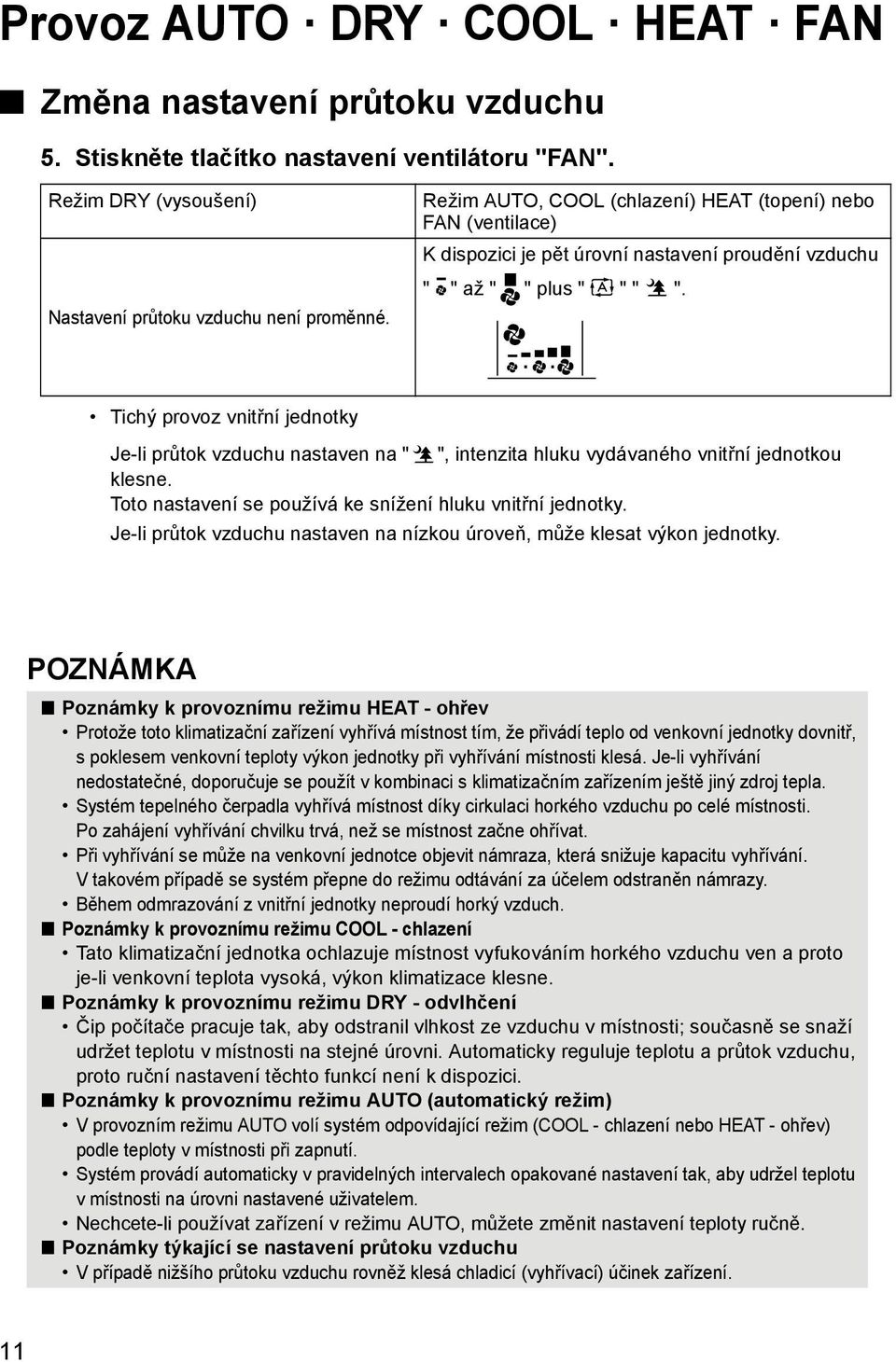 Tichý provoz vnitřní jednotky Je-li průtok vzduchu nastaven na " ", intenzita hluku vydávaného vnitřní jednotkou klesne. Toto nastavení se používá ke snížení hluku vnitřní jednotky.