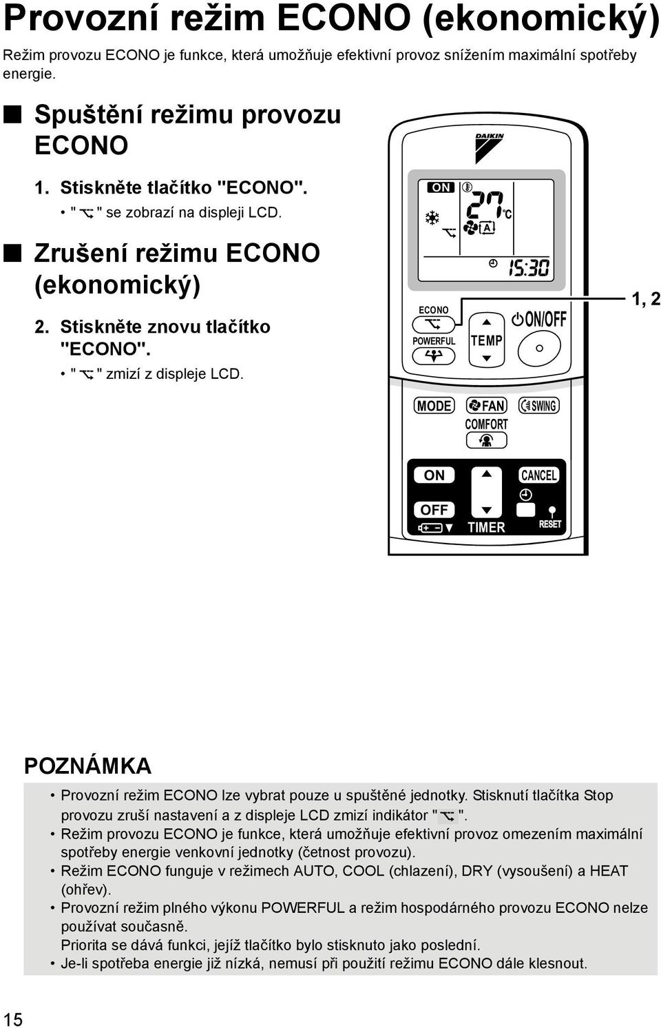 ECONO POWERFUL TEMP ON/OFF 1, 2 MODE FAN SWING COMFORT ON CANCEL OFF TIMER POZNÁMKA Provozní režim ECONO lze vybrat pouze u spuštěné jednotky.