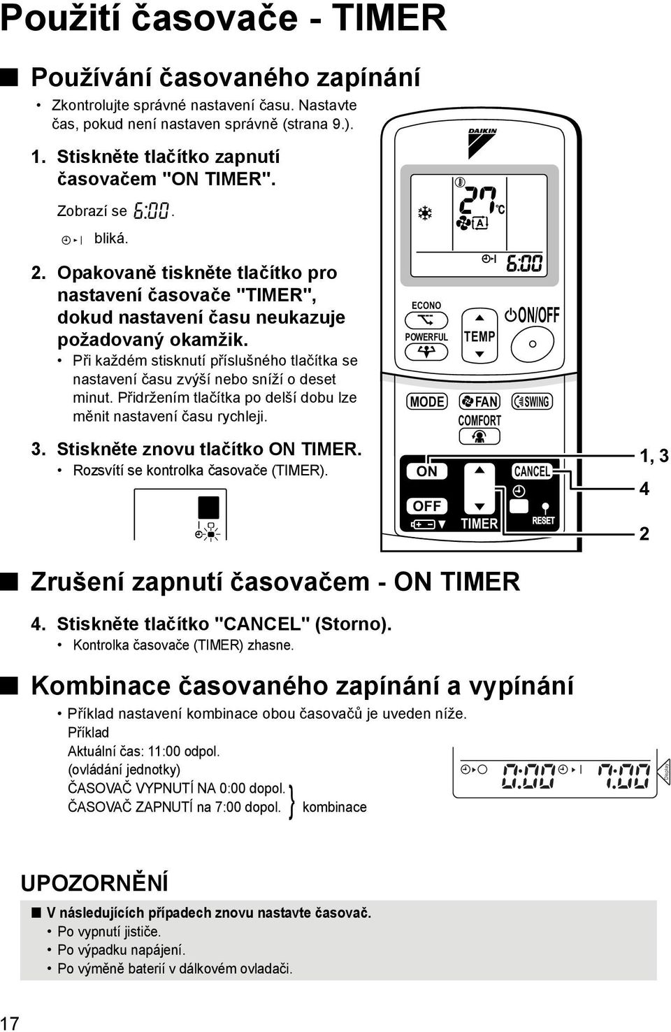 Při každém stisknutí příslušného tlačítka se nastavení času zvýší nebo sníží o deset minut. Přidržením tlačítka po delší dobu lze měnit nastavení času rychleji. 3. Stiskněte znovu tlačítko ON TIMER.