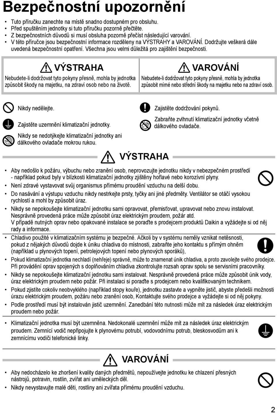 Dodržujte veškerá dále uvedená bezpečnostní opatření. Všechna jsou velmi důležitá pro zajištění bezpečnosti.