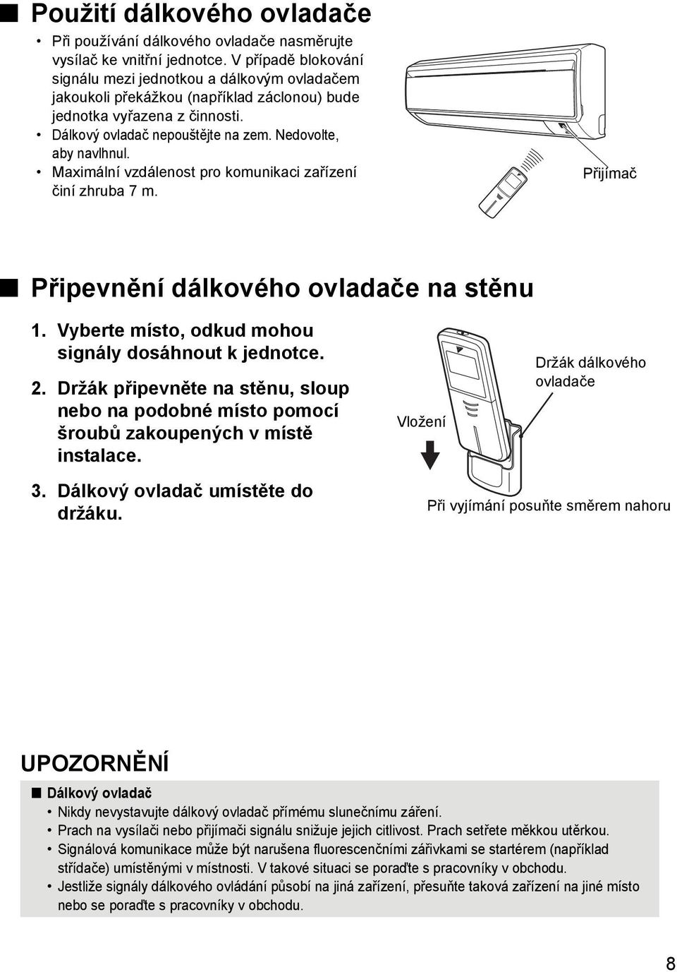 Maximální vzdálenost pro komunikaci zařízení činí zhruba 7 m. Přijímač Připevnění dálkového ovladače na stěnu 1. Vyberte místo, odkud mohou signály dosáhnout k jednotce. 2.