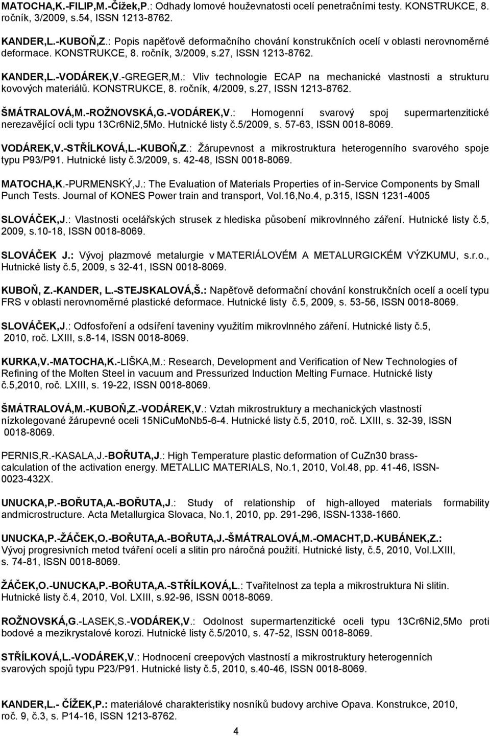 : Vliv technologie ECAP na mechanické vlastnosti a strukturu kovových materiálů. KONSTRUKCE, 8. ročník, 4/2009, s.27, ISSN 1213-8762. ŠMÁTRALOVÁ,M.-ROŽNOVSKÁ,G.-VODÁREK,V.