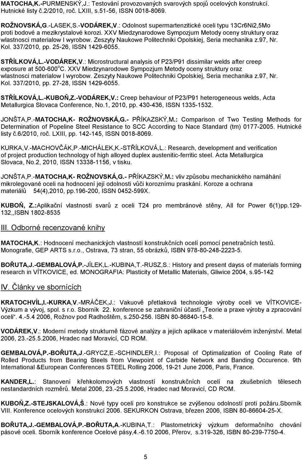 Zeszyty Naukowe Politechniki Opolskiej, Seria mechanika z.97, Nr. Kol. 337/2010, pp. 25-26, ISSN 1429-6055. STŘÍLKOVÁ,L.-VODÁREK,V.