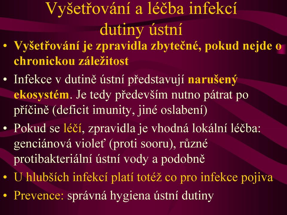 Je tedy především nutno pátrat po příčině (deficit imunity, jiné oslabení) Pokud se léčí, zpravidla je vhodná