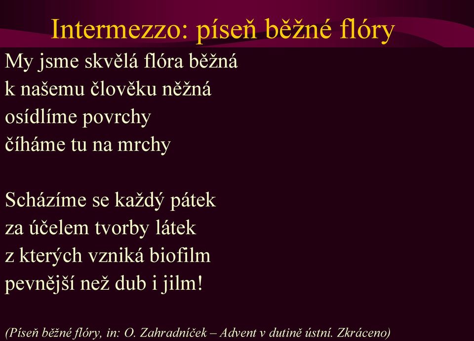 pátek za účelem tvorby látek z kterých vzniká biofilm pevnější neţ dub
