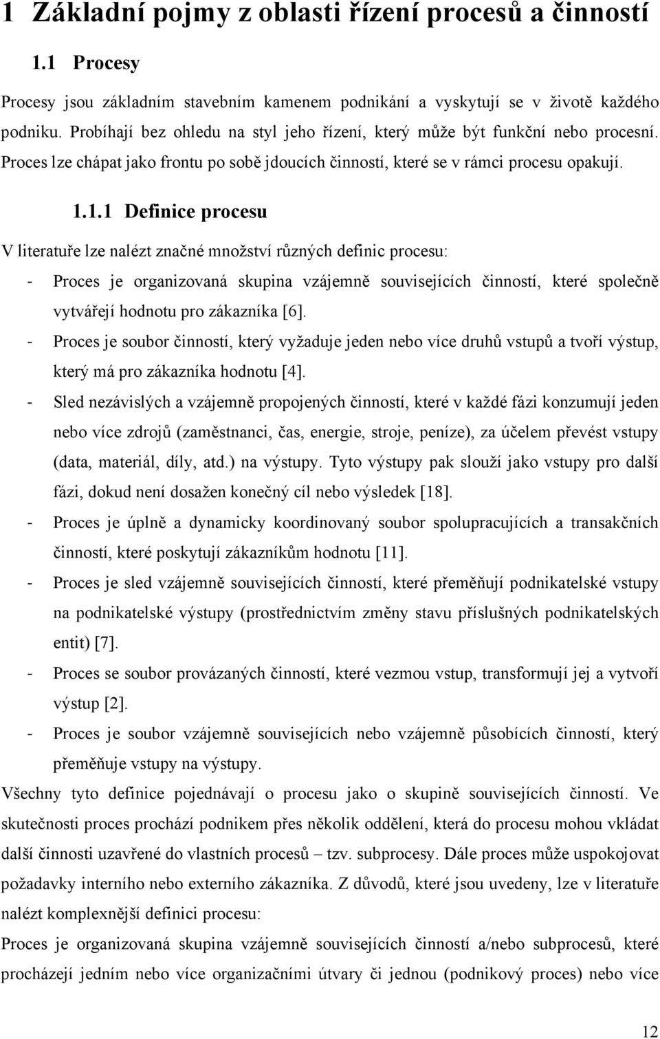 1.1 Definice procesu V literatuře lze nalézt značné množství různých definic procesu: - Proces je organizovaná skupina vzájemně souvisejících činností, které společně vytvářejí hodnotu pro zákazníka