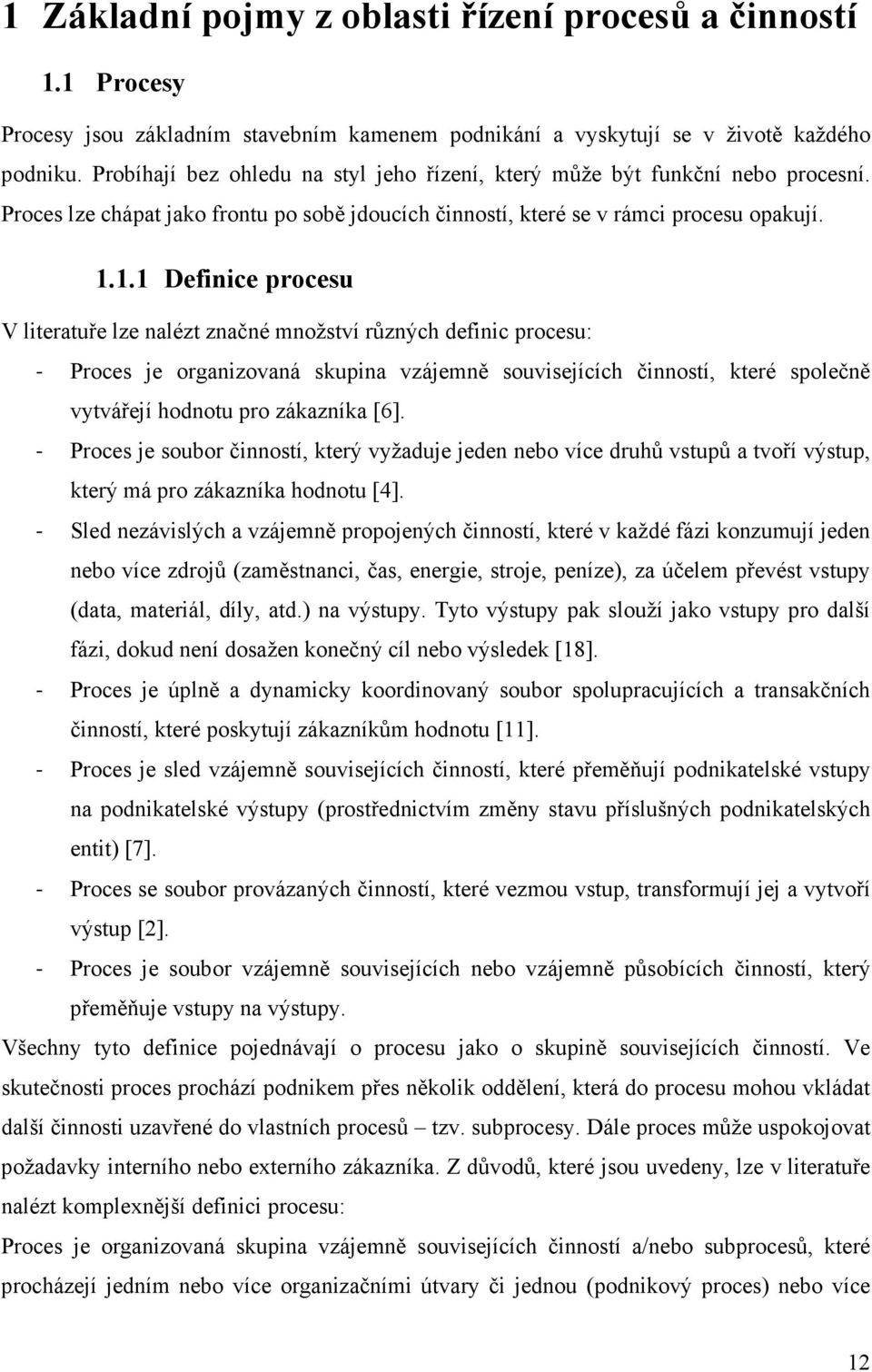 1.1 Definice procesu V literatuře lze nalézt značné množství různých definic procesu: - Proces je organizovaná skupina vzájemně souvisejících činností, které společně vytvářejí hodnotu pro zákazníka