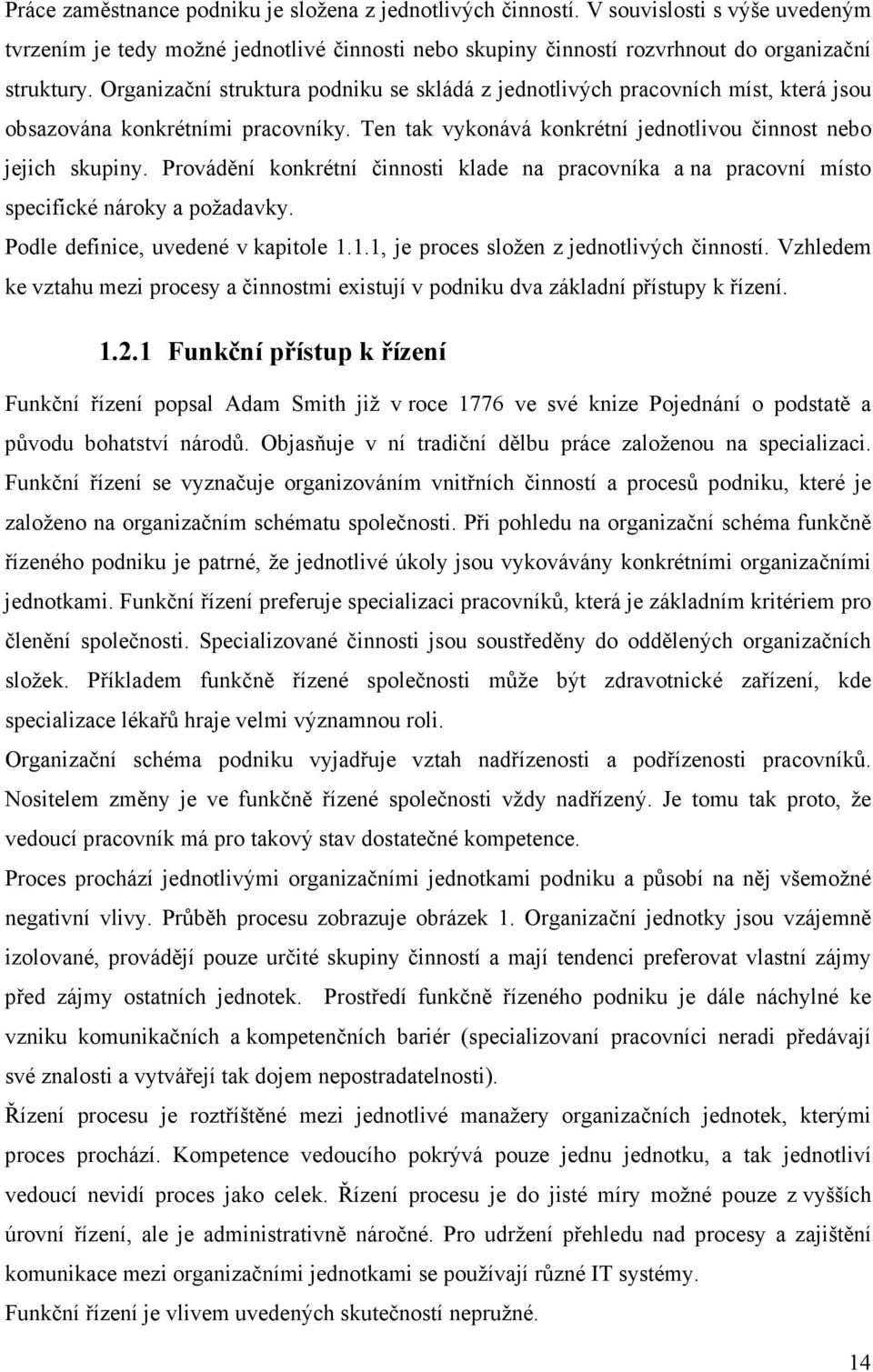 Provádění konkrétní činnosti klade na pracovníka a na pracovní místo specifické nároky a požadavky. Podle definice, uvedené v kapitole 1.1.1, je proces složen z jednotlivých činností.