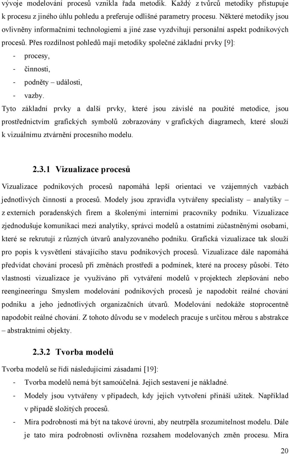 Přes rozdílnost pohledů mají metodiky společné základní prvky [9]: - procesy, - činnosti, - podněty události, - vazby.