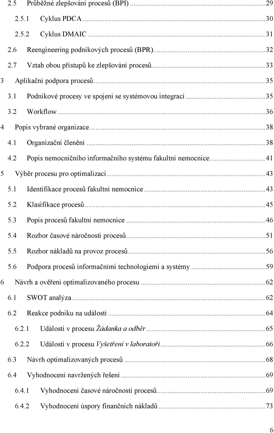 1 Organizační členění... 38 4.2 Popis nemocničního informačního systému fakultní nemocnice... 41 5 Výběr procesu pro optimalizaci... 43 5.1 Identifikace procesů fakultní nemocnice... 43 5.2 Klasifikace procesů.