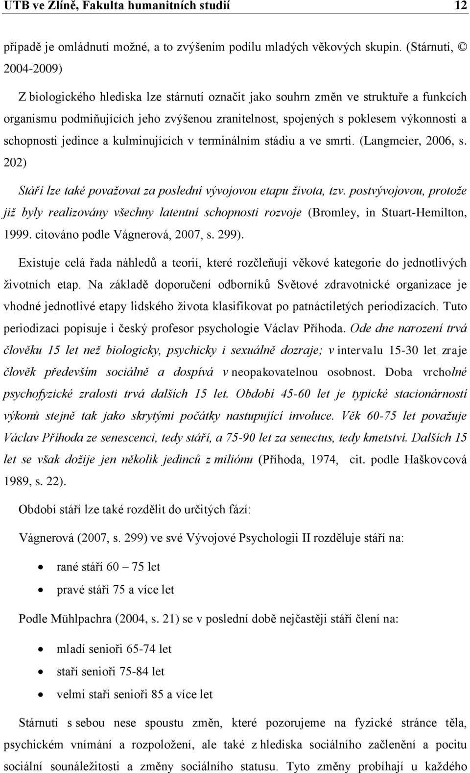 schopnosti jedince a kulminujících v terminálním stádiu a ve smrti. (Langmeier, 2006, s. 202) Stáří lze také považovat za poslední vývojovou etapu života, tzv.