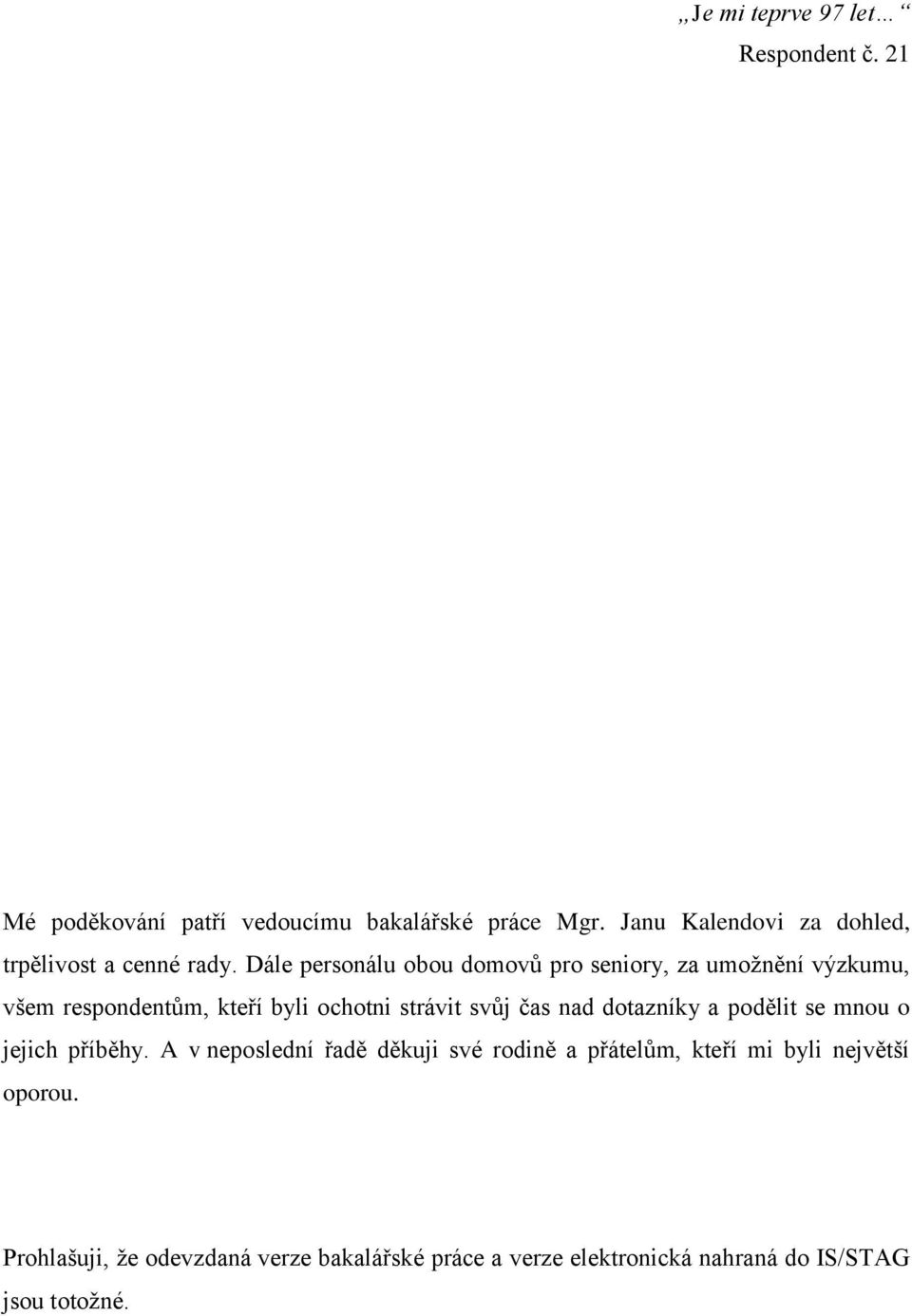 Dále personálu obou domovů pro seniory, za umožnění výzkumu, všem respondentům, kteří byli ochotni strávit svůj čas nad