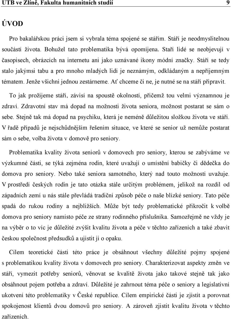 Stáří se tedy stalo jakýmsi tabu a pro mnoho mladých lidí je neznámým, odkládaným a nepříjemným tématem. Jenže všichni jednou zestárneme. Ať chceme či ne, je nutné se na stáří připravit.