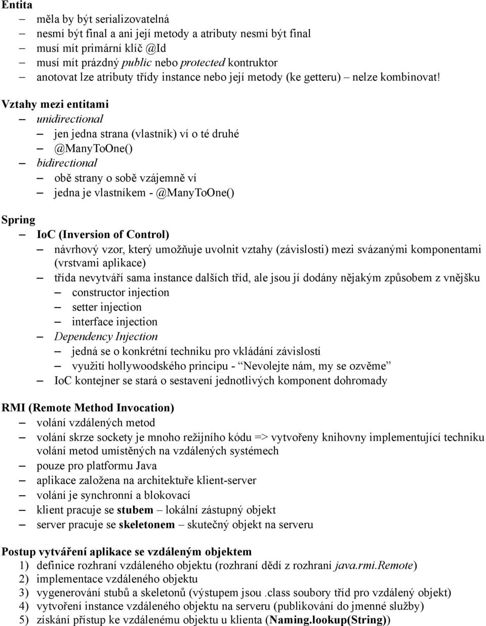 Vztahy mezi entitami unidirectional jen jedna strana (vlastník) ví o té druhé @ManyToOne() bidirectional obě strany o sobě vzájemně ví jedna je vlastníkem - @ManyToOne() Spring IoC (Inversion of