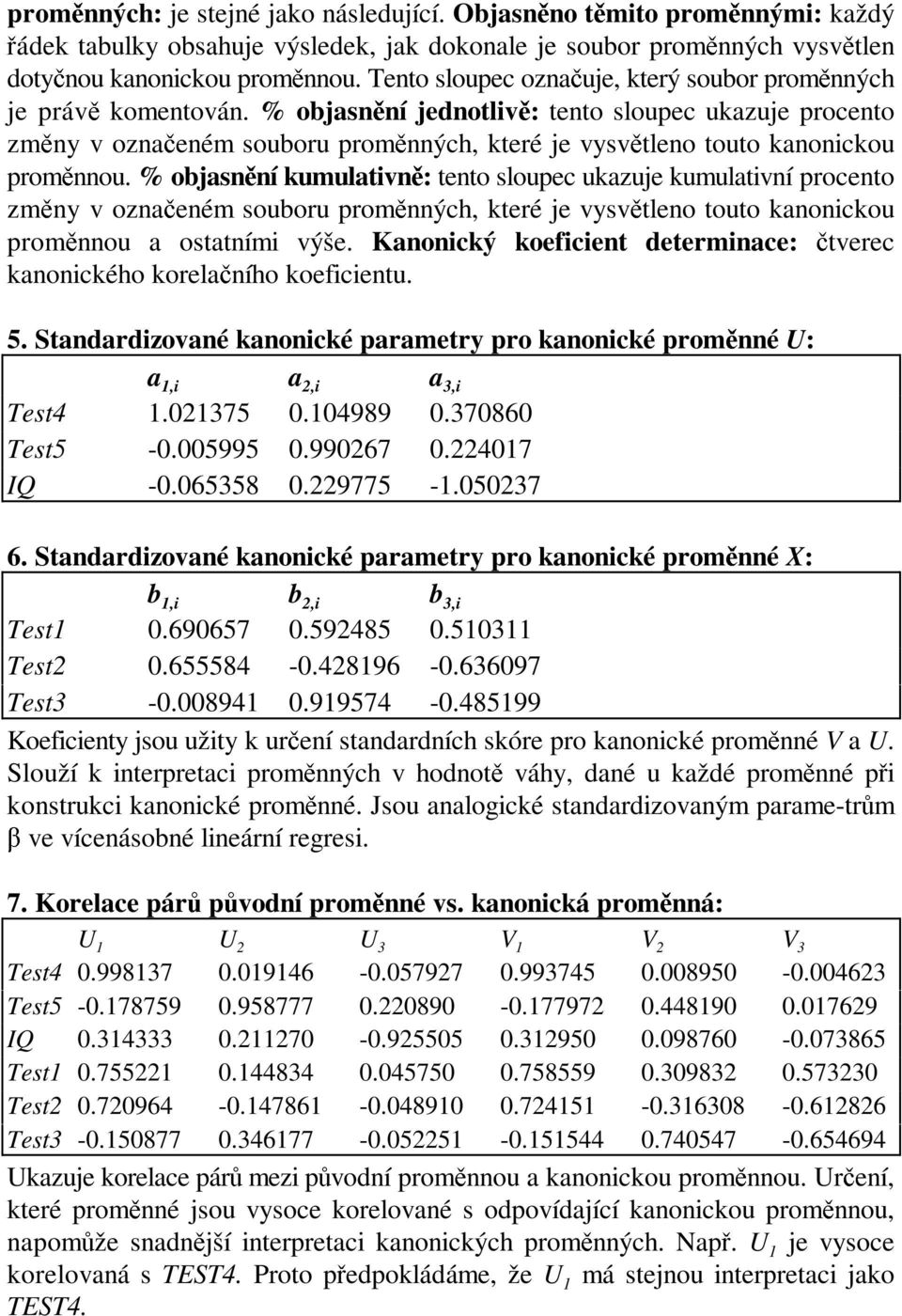 % objasnění jednotlivě: tento sloupec ukazuje procento změny v označeném souboru proměnných, které je vysvětleno touto kanonickou proměnnou.