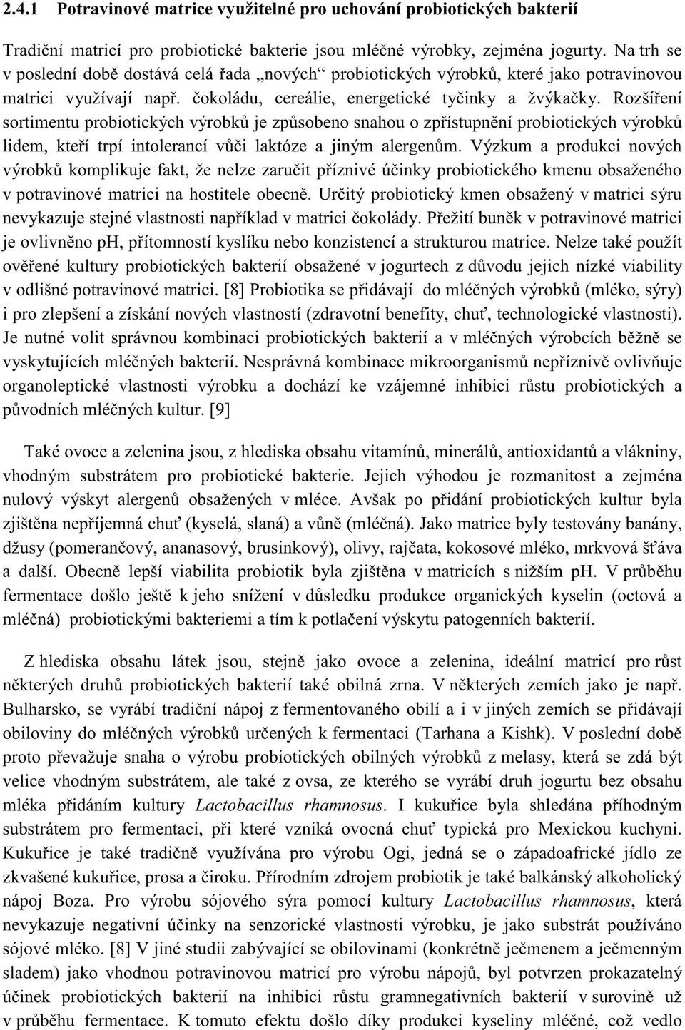 [8] i Je nutné volit správnou kombinaci probiotických bakterií a v [9] Také ovoce a zelenina jsou, z vhodným substrátem pro probiotické bakterie.