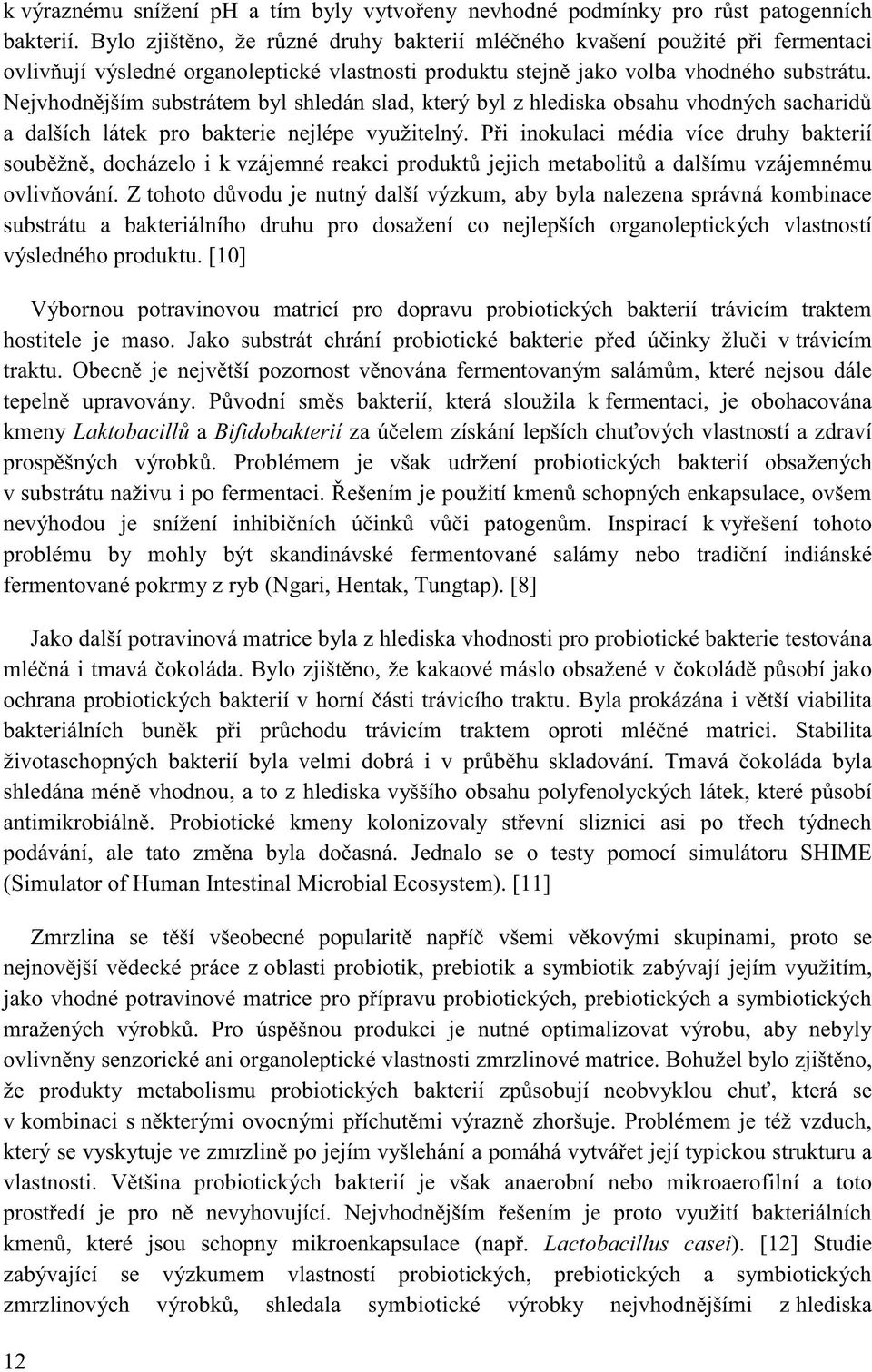 fermentaci, je obohacována kmeny a Bifidobakterií í Problémem je však udržení probiotických bakterií obsažených v Inspirací k fermentované pokrmy z ryb (Ngari, Hentak, Tungtap).