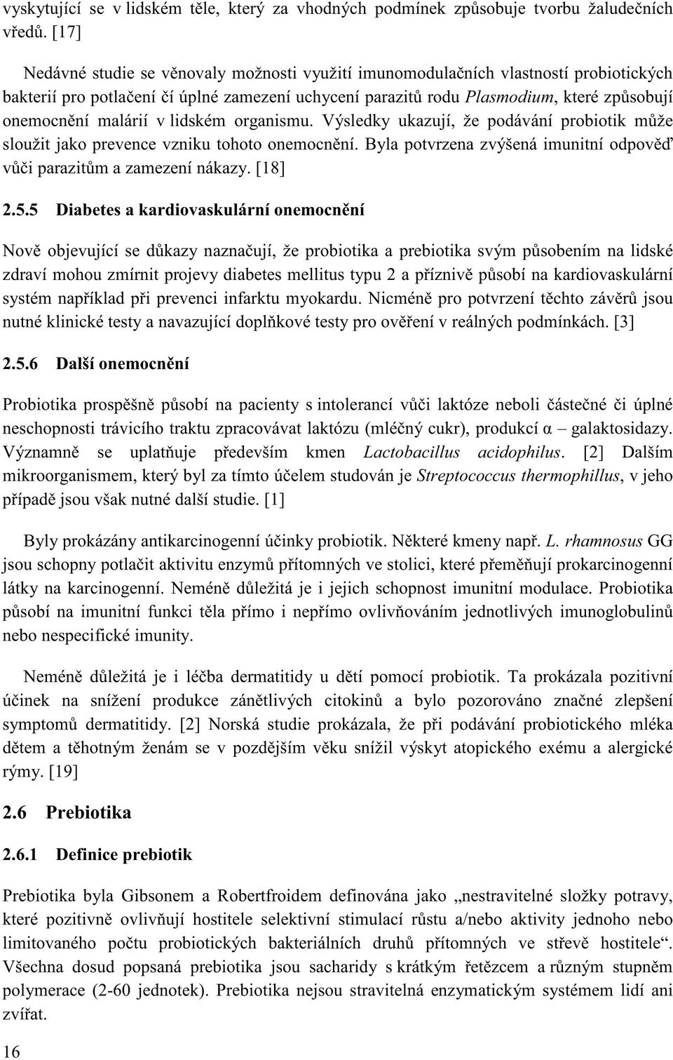 [2] ému a alergické rýmy. [19] 2.6 Prebiotika 2.6.1 Definice prebiotik Prebiotika byla Gibsonem a Robertfroidem definována jako nestravitelné složky potravy, oho nebo probiotických ostitele.