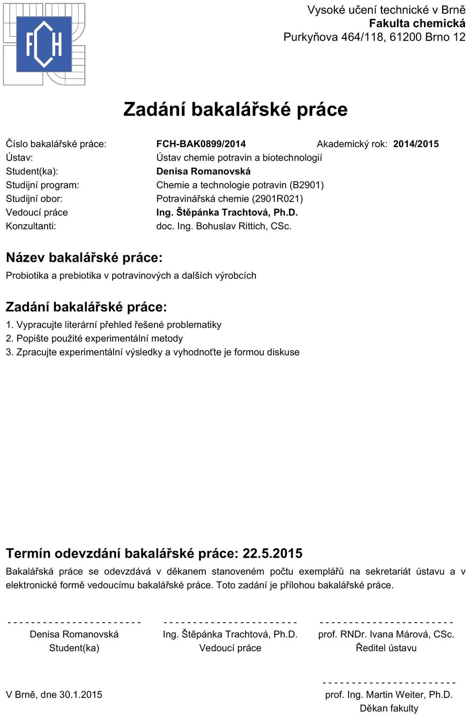 Ing. Bohuslav Rittich, CSc. Název bakalářské práce: Probiotika a prebiotika v potravinových a dalších výrobcích Zadání bakalářské práce: 1. Vypracujte literární přehled řešené problematiky 2.