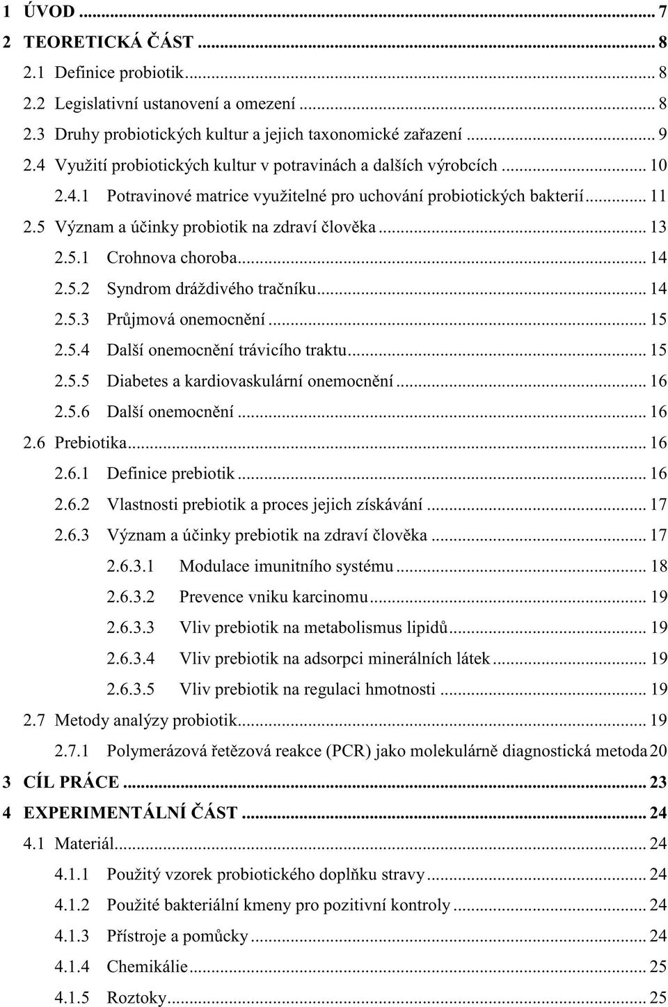 .. 17 2.6.3... 17 2.6.3.1 Modulace imunitního systému... 18 2.6.3.2 Prevence vniku karcinomu... 19 2.6.3.3... 19 2.6.3.4 Vliv prebiotik na adsorpci minerálních látek... 19 2.6.3.5 Vliv prebiotik na regulaci hmotnosti.