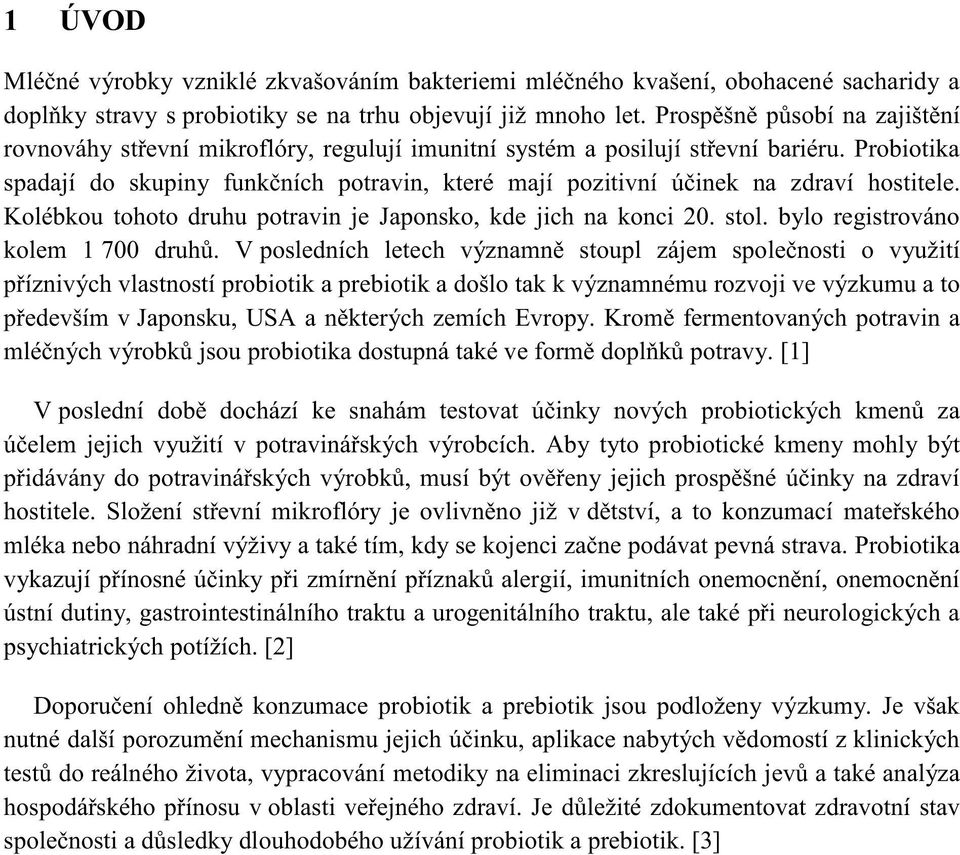 V o využití významnému rozvoji ve výzkumu a to Japonsku, USA a ch fermentovaných potravin a jsou probiotika dostupná [1] V v cích.