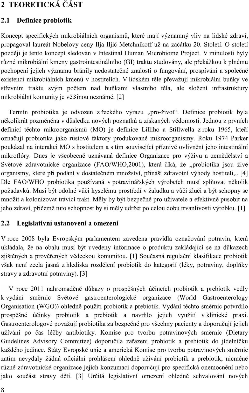 Definice probiotik byla prvních definicí MO) je definice Lilliho a Stillwella z poukázal na interakci MO s hostitelem a s v ální mikroflóry. (FAO/WHO,2001),,probiotika jsou živé hostiteli,,.