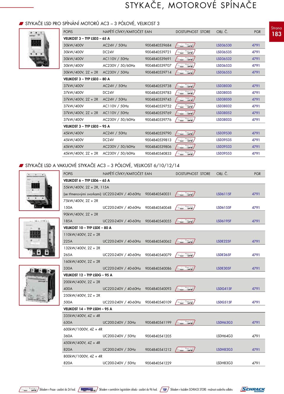 9004840539707 LSD36533 30kW/400V, 2Z + 2R AC230V / 50Hz 9004840539714 LSD36553 VELIKOST 3 TYP LSD3 80 A 37kW/400V AC24V / 50Hz 9004840539738 LSD38030 37kW/400V DC24V 9004840539783 LSD38035 37kW/400V,