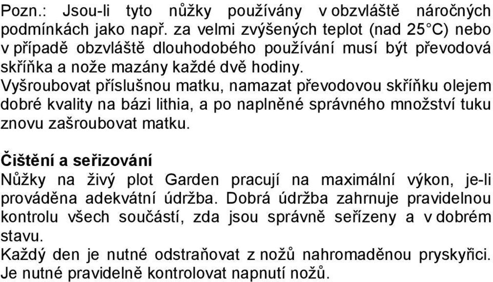 Vyšroubovat příslušnou matku, namazat převodovou skříňku olejem dobré kvality na bázi lithia, a po naplněné správného množství tuku znovu zašroubovat matku.