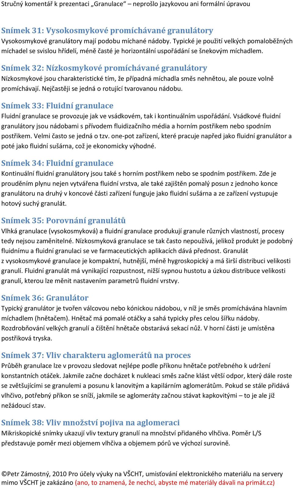 Snímek 32: Nízkosmykové promíchávané granulátory Nízkosmykové jsou charakteristické tím, že případná míchadla směs nehnětou, ale pouze volně promíchávají.