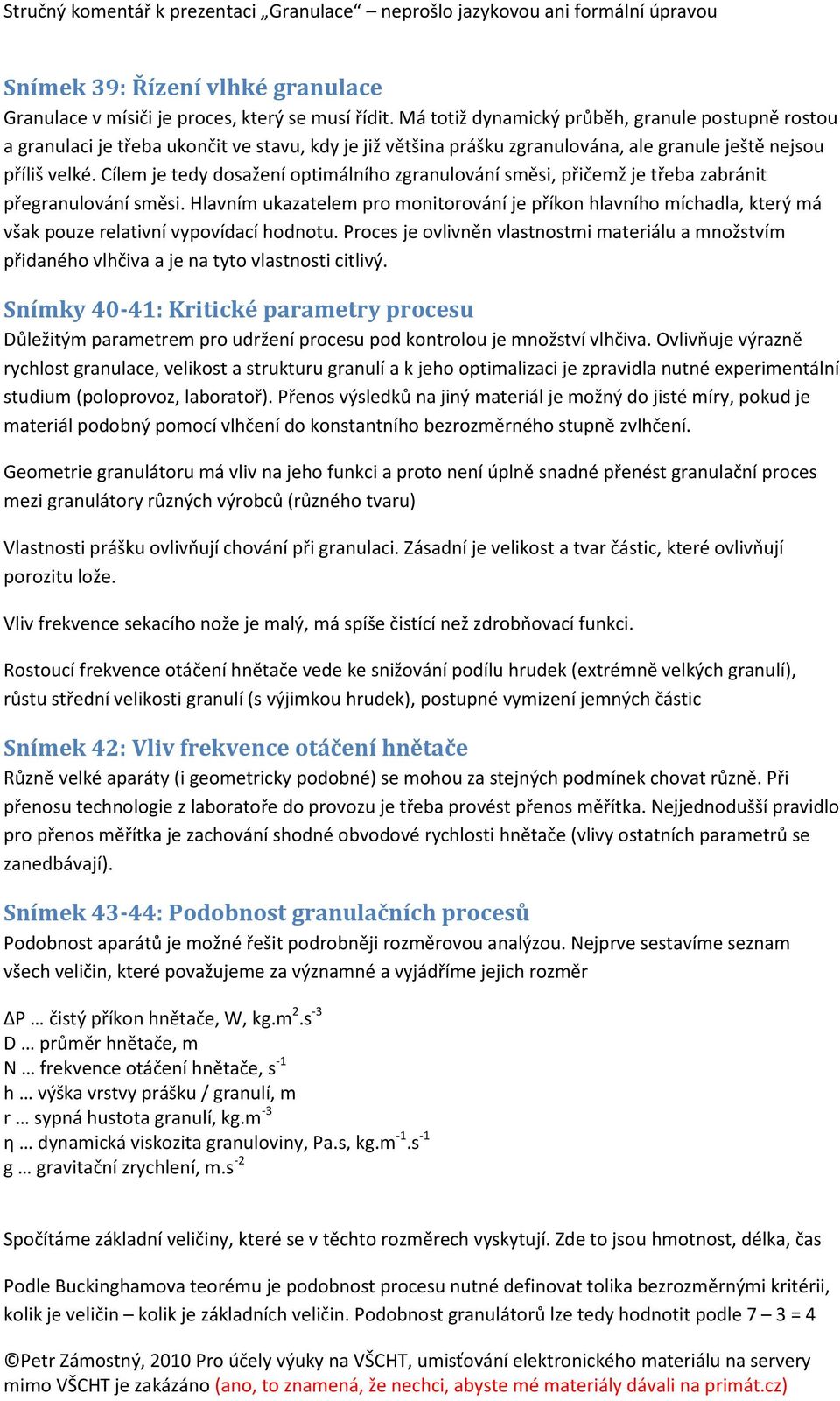 Cílem je tedy dosažení optimálního zgranulování směsi, přičemž je třeba zabránit přegranulování směsi.