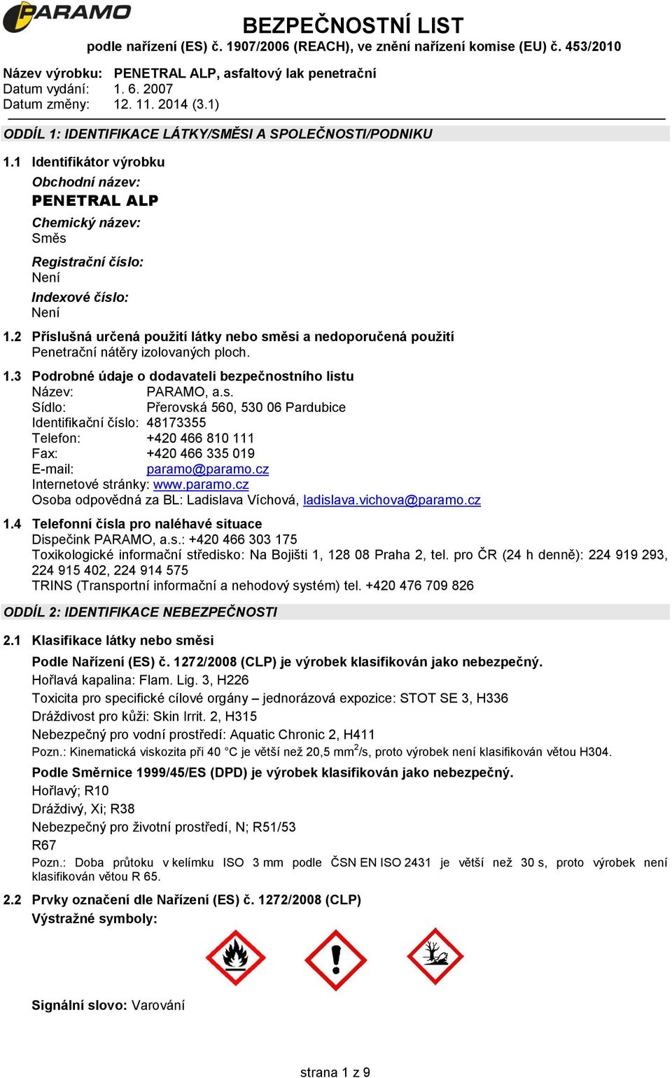 cz Internetové stránky: www.paramo.cz Osoba odpovědná za BL: Ladislava Víchová, ladislava.vichova@paramo.cz 1.4 Telefonní čísla pro naléhavé situace Dispečink PARAMO, a.s.: +420 466 303 175 Toxikologické informační středisko: Na Bojišti 1, 128 08 Praha 2, tel.