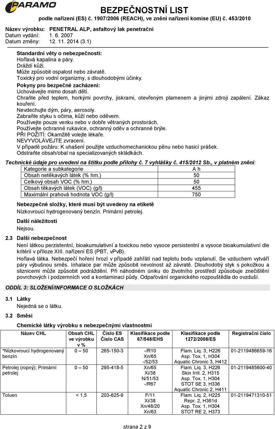 Zabraňte styku s očima, kůží nebo oděvem. Používejte pouze venku nebo v dobře větraných prostorách. Používejte ochranné rukavice, ochranný oděv a ochranné brýle. PŘI POŽITÍ: Okamžitě volejte lékaře.