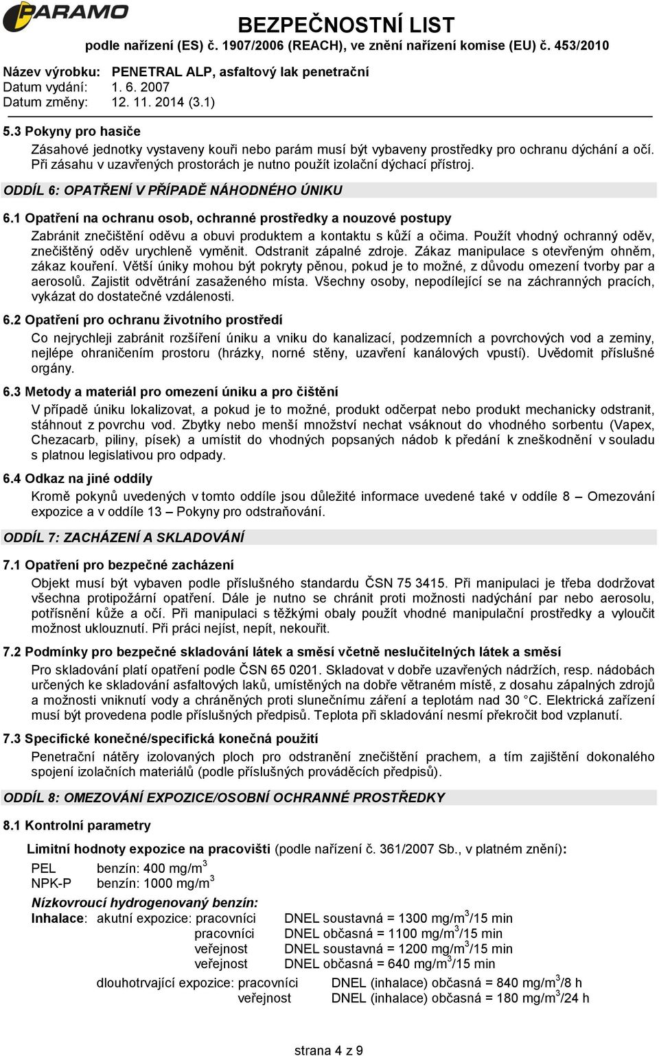 Použít vhodný ochranný oděv, znečištěný oděv urychleně vyměnit. Odstranit zápalné zdroje. Zákaz manipulace s otevřeným ohněm, zákaz kouření.