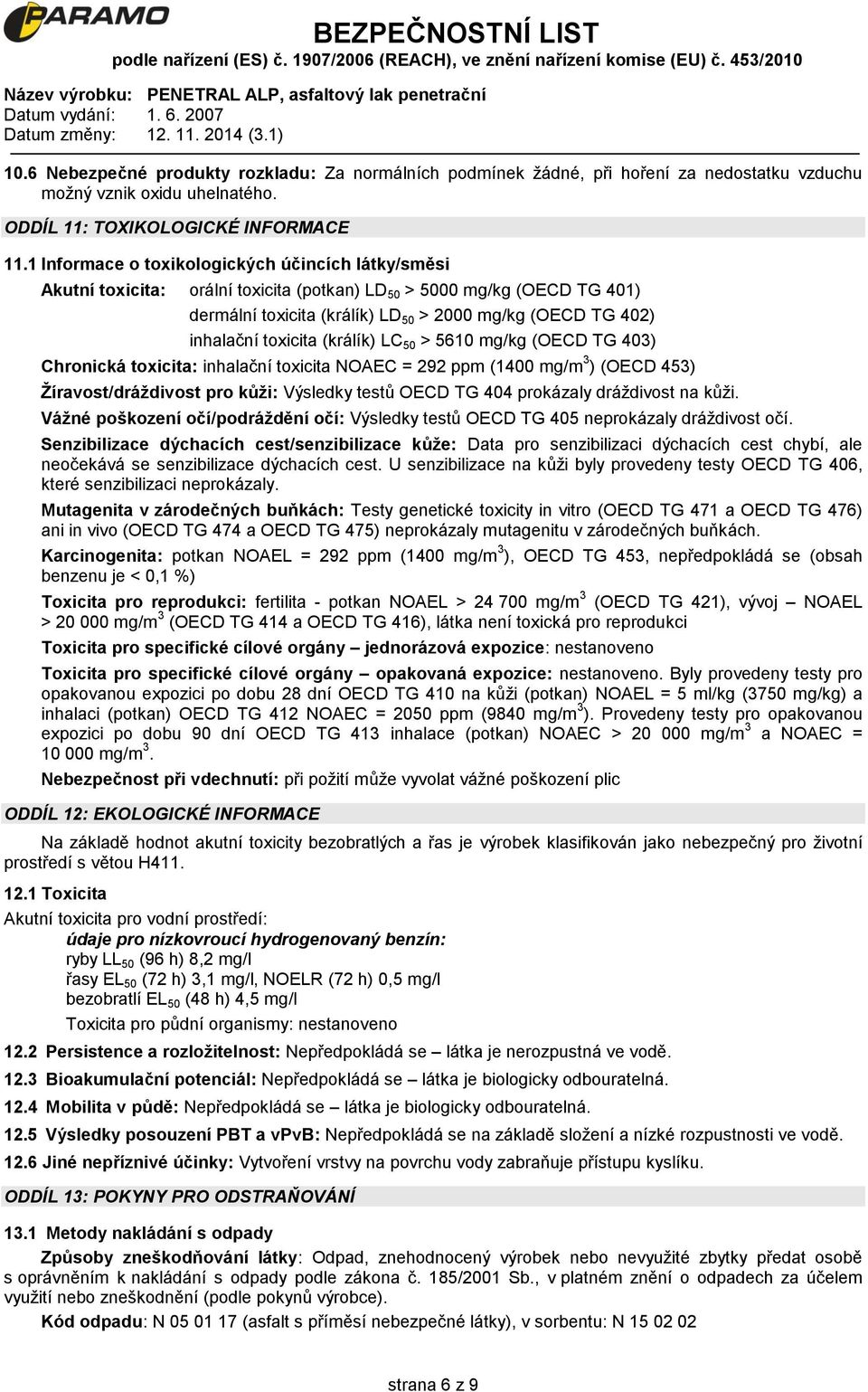toxicita (králík) LC 50 > 5610 mg/kg (OECD TG 403) Chronická toxicita: inhalační toxicita NOAEC = 292 ppm (1400 mg/m 3 ) (OECD 453) Žíravost/dráždivost pro kůži: Výsledky testů OECD TG 404 prokázaly