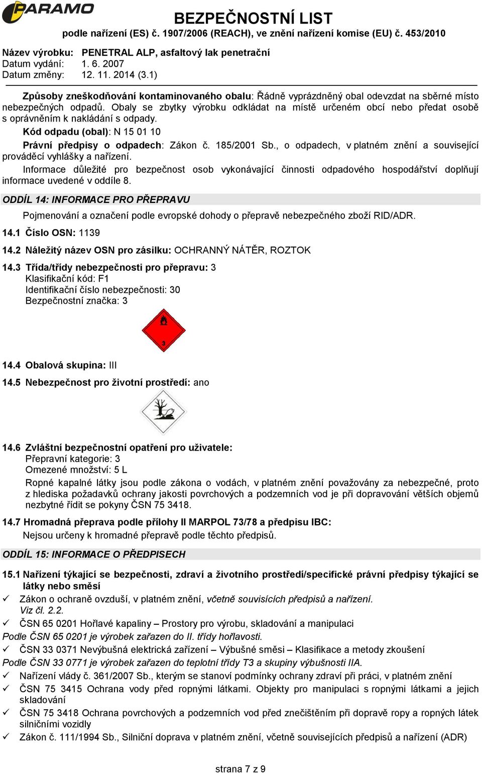 , o odpadech, v platném znění a související prováděcí vyhlášky a nařízení. Informace důležité pro bezpečnost osob vykonávající činnosti odpadového hospodářství doplňují informace uvedené v oddíle 8.