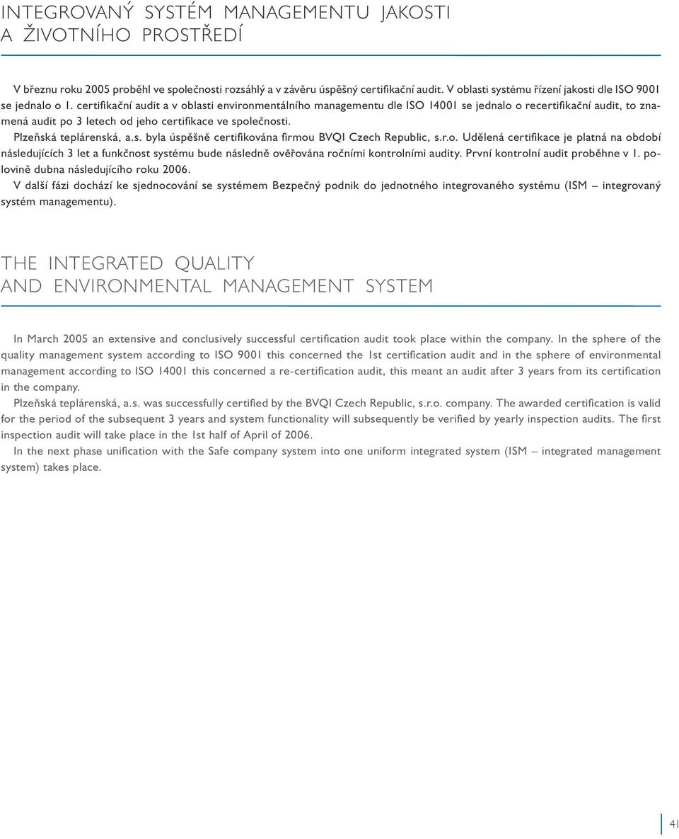 certifi kační audit a v oblasti environmentálního managementu dle ISO 14001 se jednalo o recertifi kační audit, to znamená audit po 3 letech od jeho certifi kace ve společnosti.
