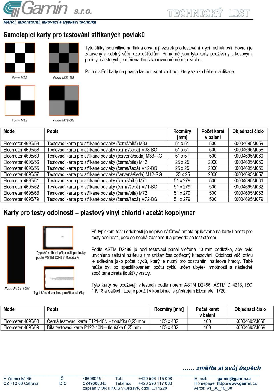Model Popis Rozměry Počet karet Objednací číslo [mm] v balení Elcometer 4695/59 Testovací karta pro stříkané povlaky (černá/bílá) M33 51 x 51 500 K0004695M059 Elcometer 4695/58 Testovací karta pro