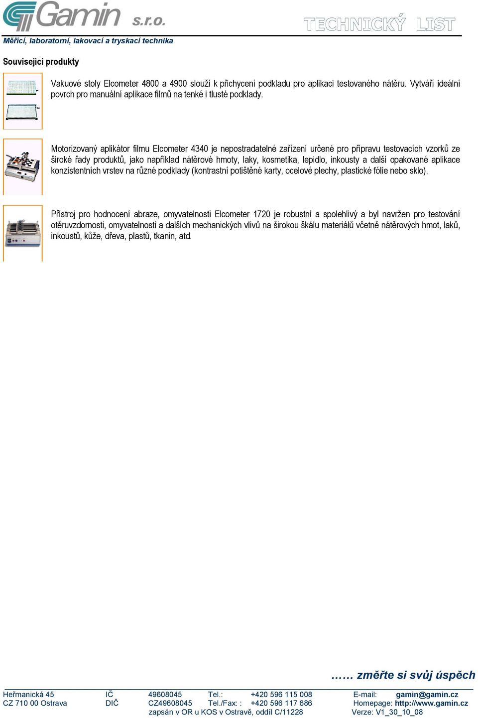 inkousty a další opakované aplikace konzistentních vrstev na různé podklady (kontrastní potištěné karty, ocelové plechy, plastické fólie nebo sklo).
