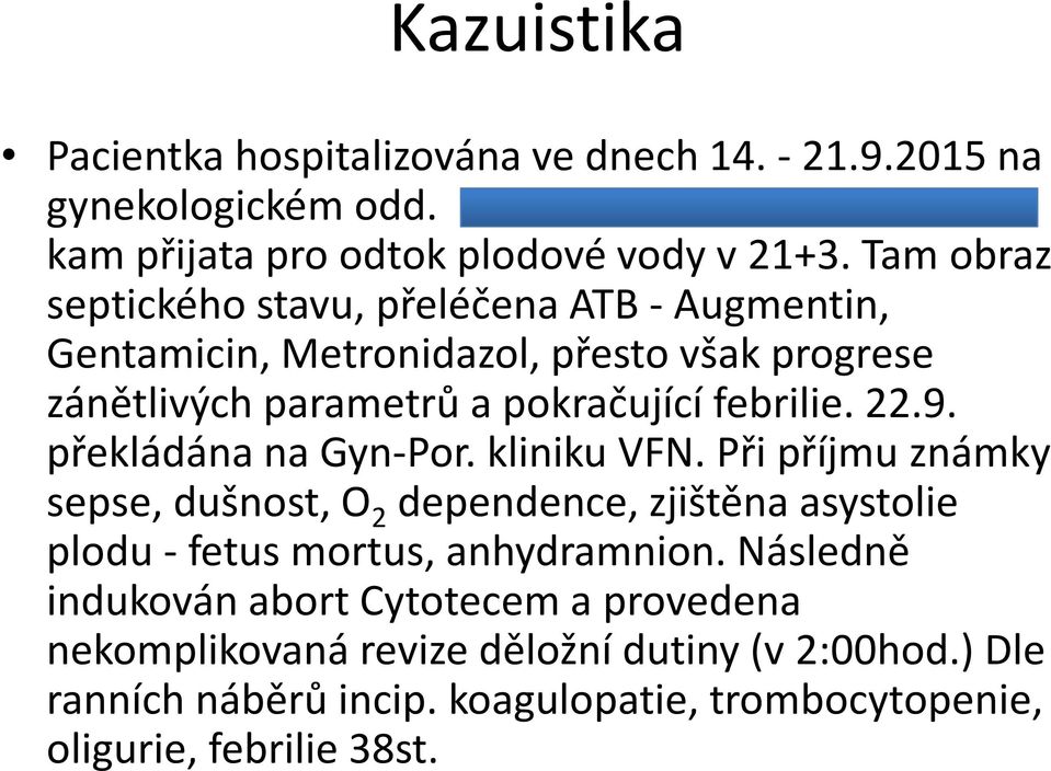 překládána na Gyn-Por. kliniku VFN. Při příjmu známky sepse, dušnost, O 2 dependence, zjištěnaasystolie plodu- fetus mortus, anhydramnion.