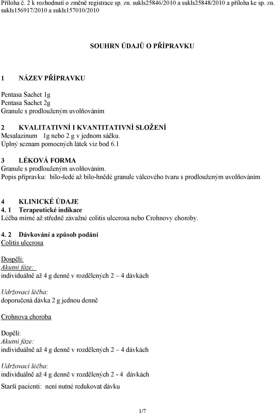 sukls156917/2010 a sukls157010/2010 SOUHRN ÚDAJŮ O PŘÍPRAVKU 1 NÁZEV PŘÍPRAVKU Pentasa Sachet 1g Pentasa Sachet 2g Granule s prodlouženým uvolňováním 2 KVALITATIVNÍ I KVANTITATIVNÍ SLOŽENÍ