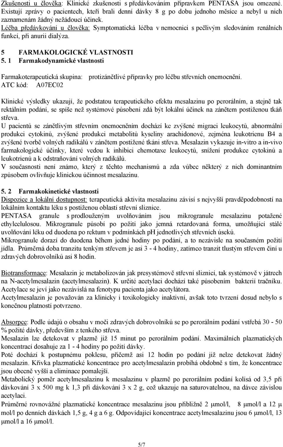 Léčba předávkování u člověka: Symptomatická léčba v nemocnici s pečlivým sledováním renálních funkcí, při anurii dialýza. 5 FARMAKOLOGICKÉ VLASTNOSTI 5.